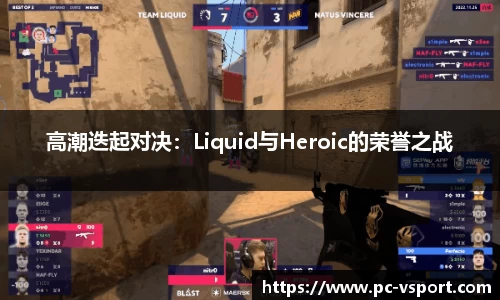 高潮迭起对决：Liquid与Heroic的荣誉之战